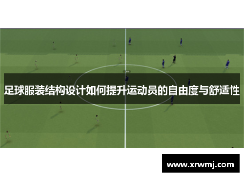 足球服装结构设计如何提升运动员的自由度与舒适性
